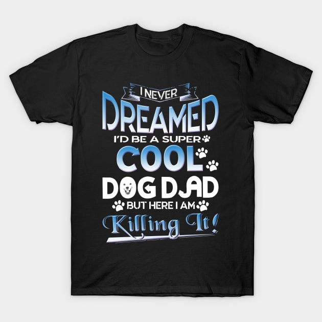 Dog Dad T Shirt Funny Cute Fathers Day Hilarious Graphic Dog Father Dad Owner Pet Doggo Puppy Fun Humor Tee Guy T-Shirt by Otis Patrick